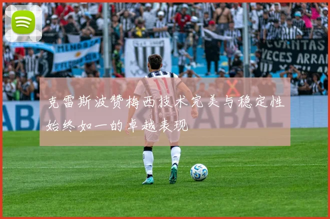 克雷斯波赞梅西技术完美与稳定性始终如一的卓越表现