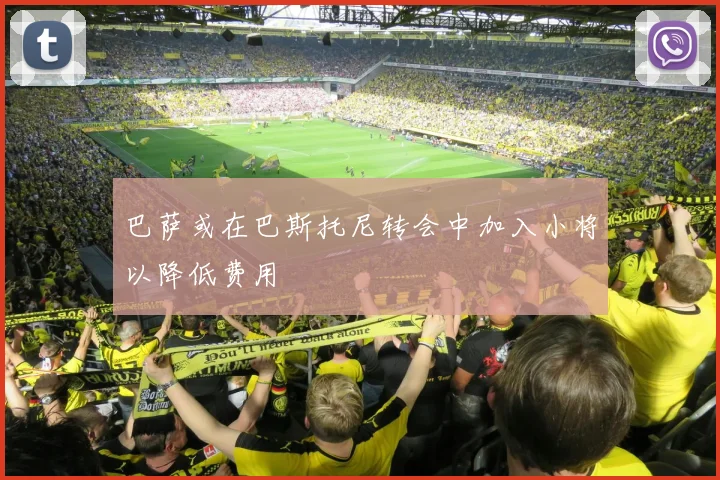 巴萨或在巴斯托尼转会中加入小将以降低费用